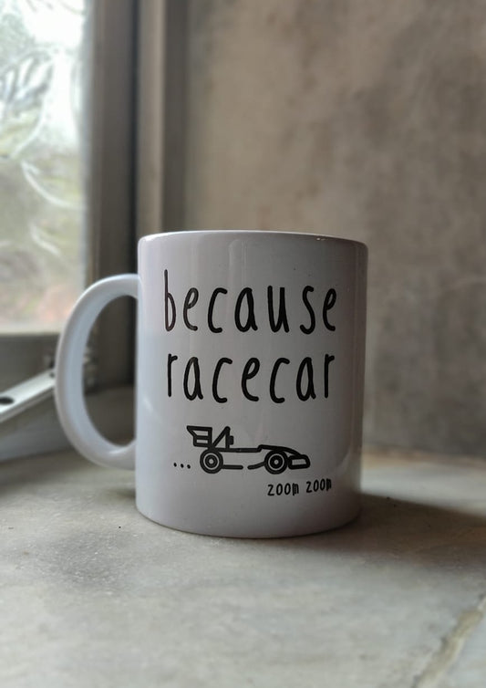 Because Racecar Zoom Zoom White Coffee Mug 11 OZ