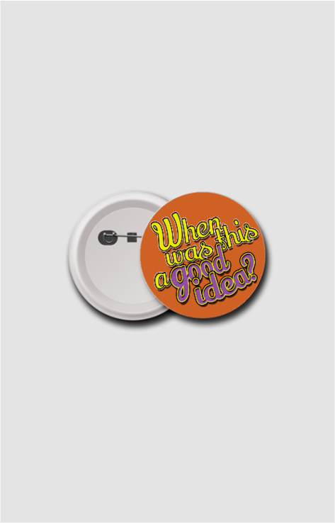 When Was This A Good Idea Button Badge 58mm